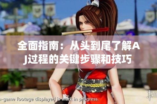 全面指南：从头到尾了解AJ过程的关键步骤和技巧