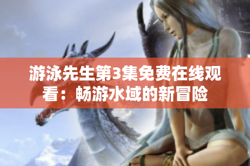 游泳先生第3集免费在线观看：畅游水域的新冒险