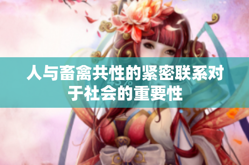 人与畜禽共性的紧密联系对于社会的重要性