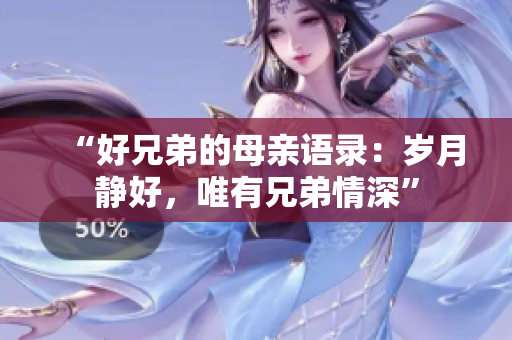 “好兄弟的母亲语录：岁月静好，唯有兄弟情深”