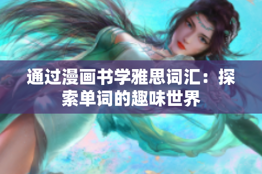 通过漫画书学雅思词汇：探索单词的趣味世界