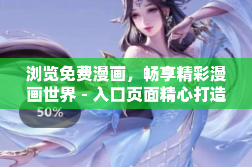 浏览免费漫画，畅享精彩漫画世界 - 入口页面精心打造，等你开启漫画之旅