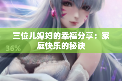 三位儿媳妇的幸福分享：家庭快乐的秘诀