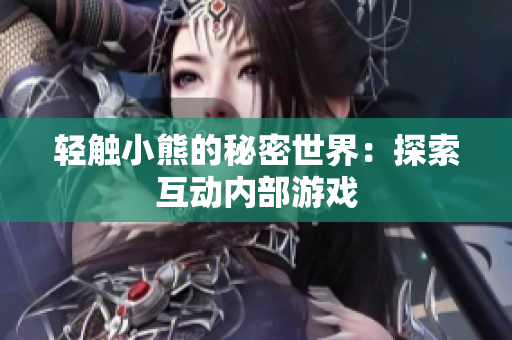 轻触小熊的秘密世界：探索互动内部游戏