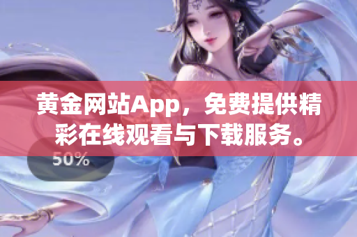 黄金网站App，免费提供精彩在线观看与下载服务。