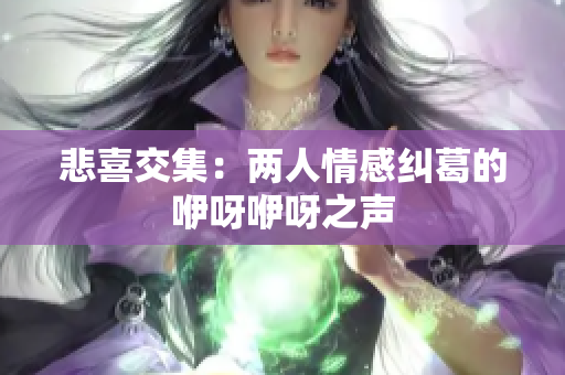 悲喜交集：两人情感纠葛的咿呀咿呀之声