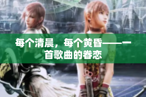 每个清晨，每个黄昏——一首歌曲的眷恋