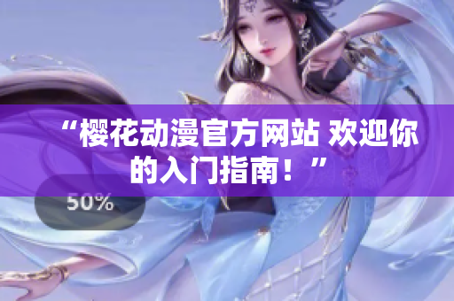 “樱花动漫官方网站 欢迎你的入门指南！”