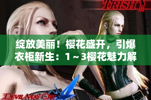 绽放美丽！樱花盛开，引爆衣柜新生：1～3樱花魅力解析
