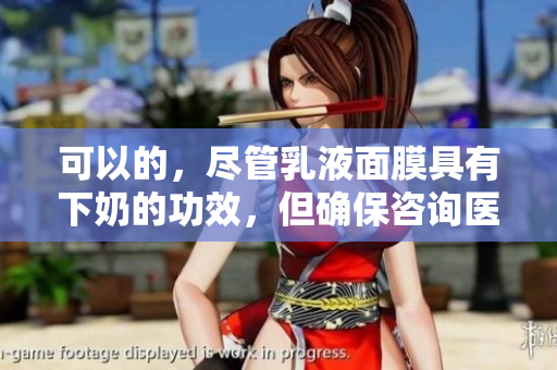 可以的，尽管乳液面膜具有下奶的功效，但确保咨询医生。