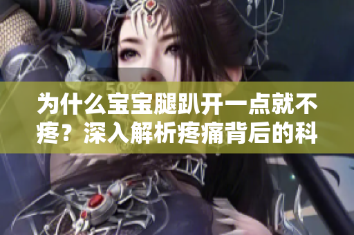 为什么宝宝腿趴开一点就不疼？深入解析疼痛背后的科学原理