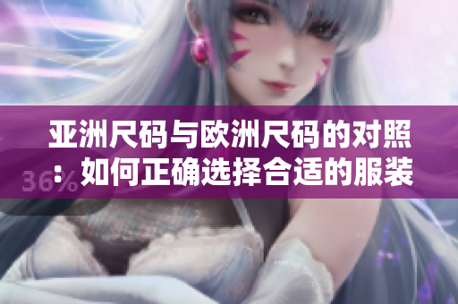 亚洲尺码与欧洲尺码的对照：如何正确选择合适的服装尺码？