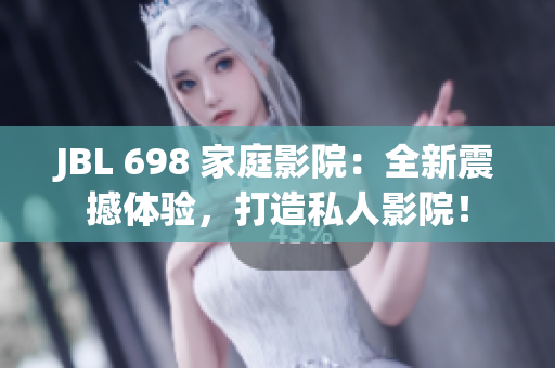 JBL 698 家庭影院：全新震撼体验，打造私人影院！