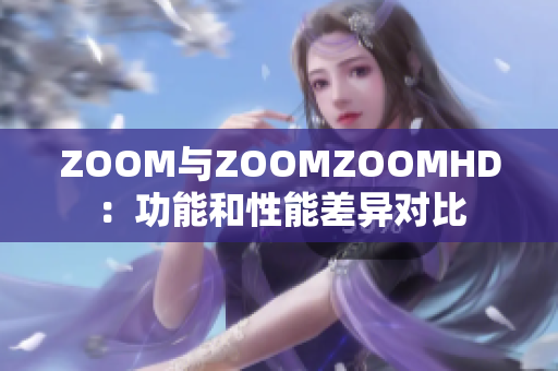 ZOOM与ZOOMZOOMHD：功能和性能差异对比