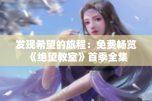 发现希望的旅程：免费畅览《绝望教室》首季全集