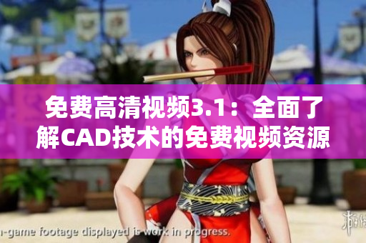 免费高清视频3.1：全面了解CAD技术的免费视频资源