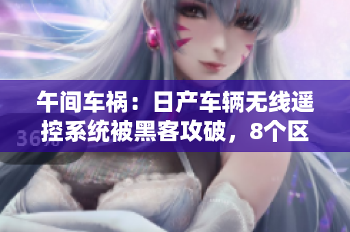 午间车祸：日产车辆无线遥控系统被黑客攻破，8个区域受影响