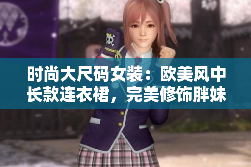 时尚大尺码女装：欧美风中长款连衣裙，完美修饰胖妹妹身材