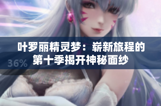 叶罗丽精灵梦：崭新旅程的第十季揭开神秘面纱