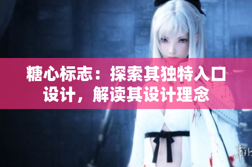 糖心标志：探索其独特入口设计，解读其设计理念