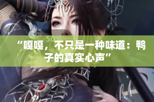“嘎嘎，不只是一种味道：鸭子的真实心声”