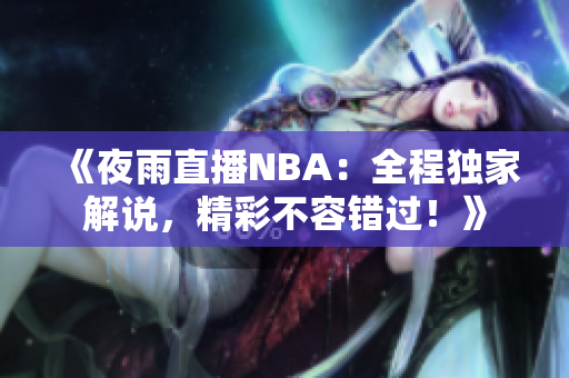 《夜雨直播NBA：全程独家解说，精彩不容错过！》
