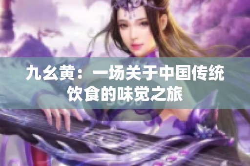 九幺黄：一场关于中国传统饮食的味觉之旅