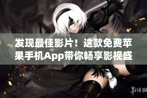 发现最佳影片！这款免费苹果手机App带你畅享影视盛宴