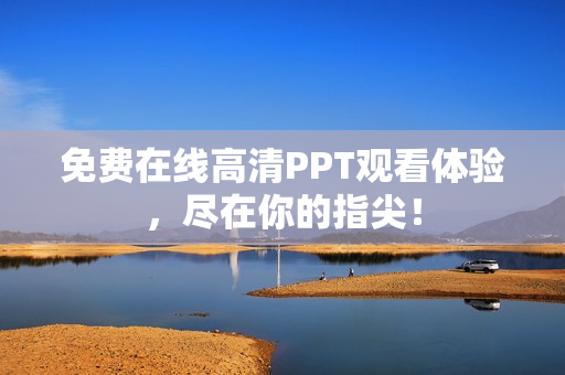 免费在线高清PPT观看体验，尽在你的指尖！