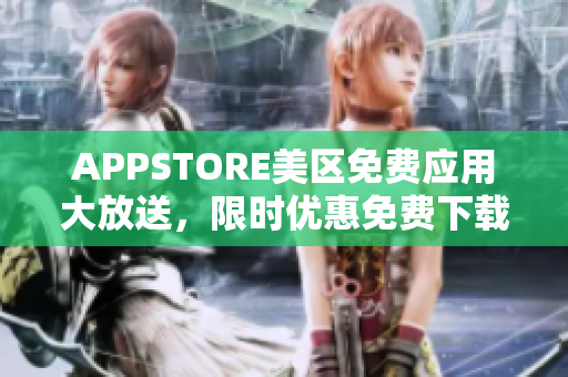 APPSTORE美区免费应用大放送，限时优惠免费下载享受！