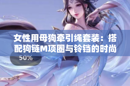 女性用母狗牵引绳套装：搭配狗链M项圈与铃铛的时尚选择