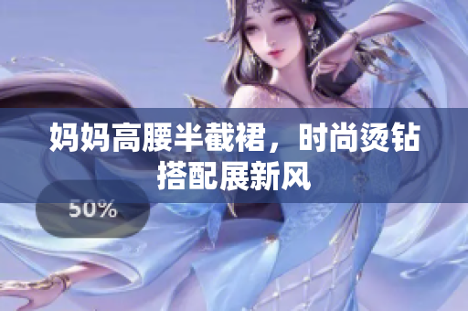 妈妈高腰半截裙，时尚烫钻搭配展新风