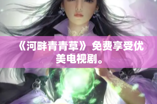 《河畔青青草》 免费享受优美电视剧。