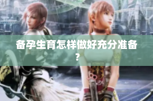 备孕生育怎样做好充分准备？
