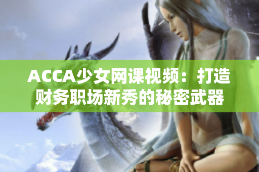 ACCA少女网课视频：打造财务职场新秀的秘密武器