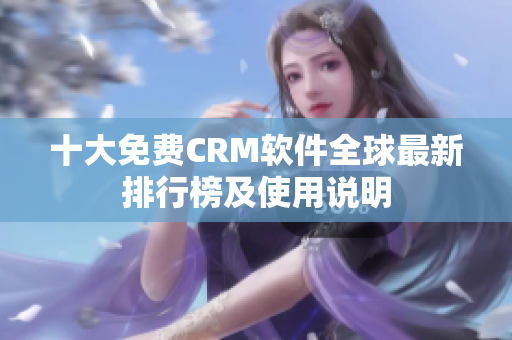十大免费CRM软件全球最新排行榜及使用说明