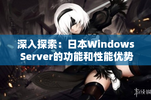 深入探索：日本Windows Server的功能和性能优势
