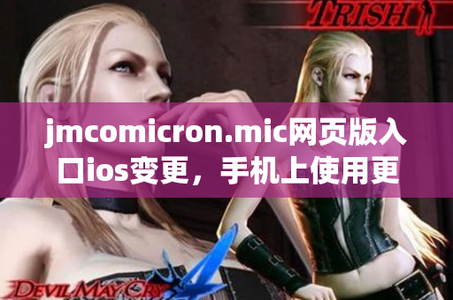 jmcomicron.mic网页版入口ios变更，手机上使用更加便利