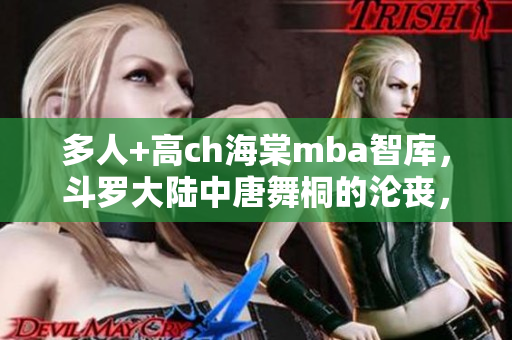 多人+高ch海棠mba智库，斗罗大陆中唐舞桐的沦丧，兜兜动漫，都生过孩子了还那么紧，洞洞杂货铺漫画画免费读漫画，第一次做ae视频，打开免费观看视频6