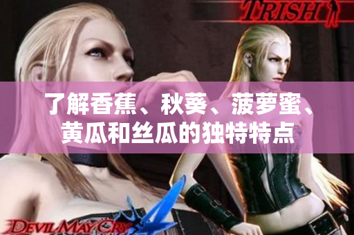 了解香蕉、秋葵、菠萝蜜、黄瓜和丝瓜的独特特点