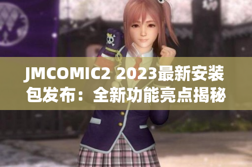 JMCOMIC2 2023最新安装包发布：全新功能亮点揭秘