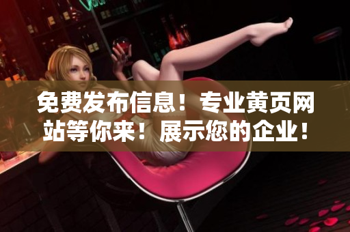 免费发布信息！专业黄页网站等你来！展示您的企业！
