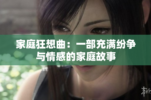 家庭狂想曲：一部充满纷争与情感的家庭故事