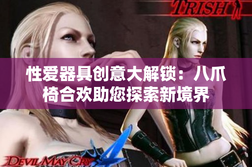 性爱器具创意大解锁：八爪椅合欢助您探索新境界