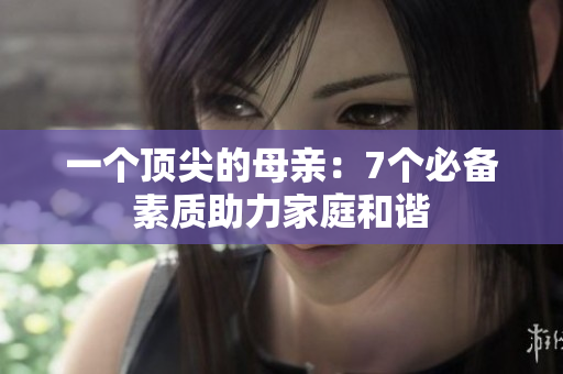 一个顶尖的母亲：7个必备素质助力家庭和谐