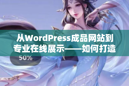 从WordPress成品网站到专业在线展示——如何打造一个成功的网络平台