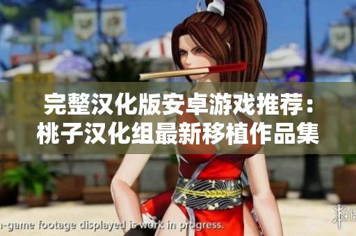 完整汉化版安卓游戏推荐:桃子汉化组最新移植作品集锦! 完整汉化版安卓游戏推荐:桃子汉化组最新移植作品集锦!