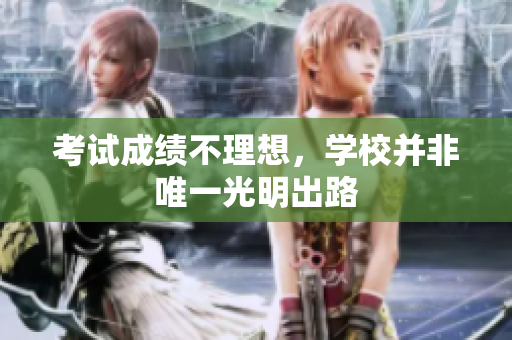考试成绩不理想，学校并非唯一光明出路