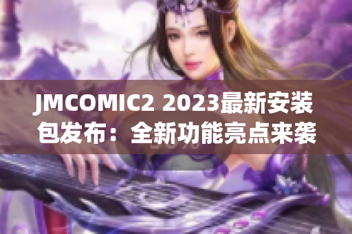 JMCOMIC2 2023最新安装包发布：全新功能亮点来袭