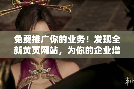 免费推广你的业务！发现全新黄页网站，为你的企业增添曝光机会！